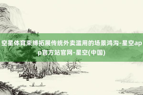 空星体育束缚拓展传统外卖滥用的场景鸿沟-星空app官方站官网-星空(中国)